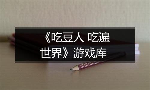 《吃豆人 吃遍世界》游戏库