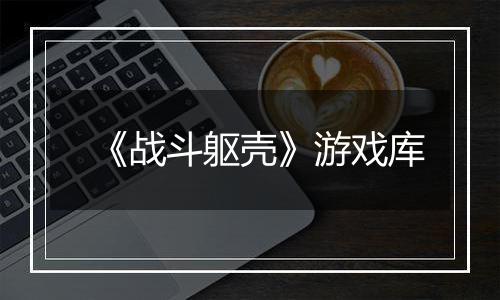 《战斗躯壳》游戏库