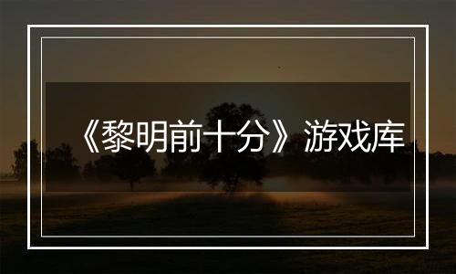 《黎明前十分》游戏库