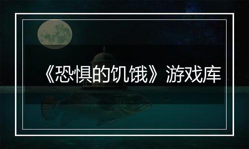 《恐惧的饥饿》游戏库