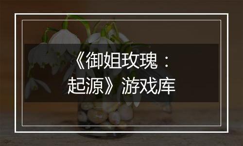 《御姐玫瑰：起源》游戏库