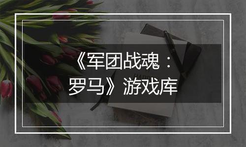 《军团战魂：罗马》游戏库