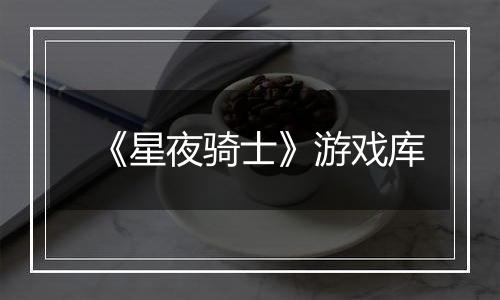 《星夜骑士》游戏库