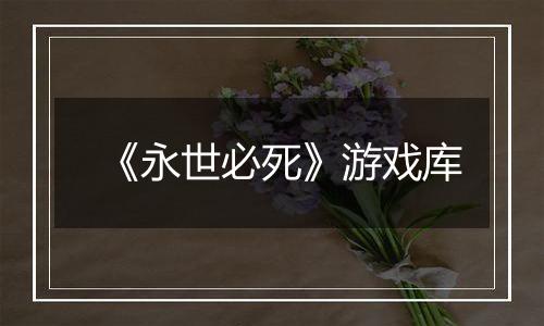 《永世必死》游戏库