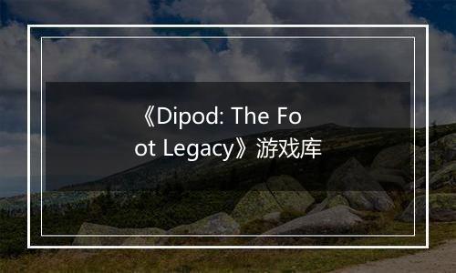 《Dipod: The Foot Legacy》游戏库