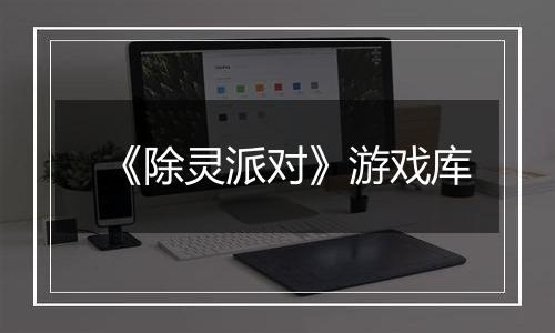 《除灵派对》游戏库