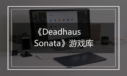 《Deadhaus Sonata》游戏库