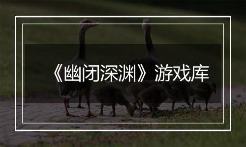 《幽闭深渊》游戏库