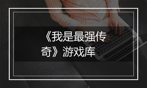《我是最强传奇》游戏库