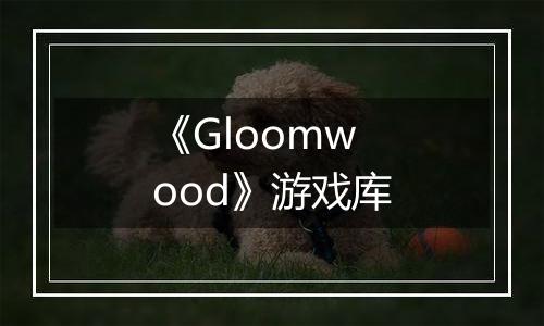 《Gloomwood》游戏库