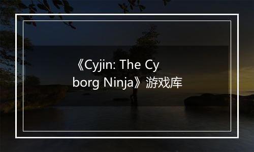《Cyjin: The Cyborg Ninja》游戏库