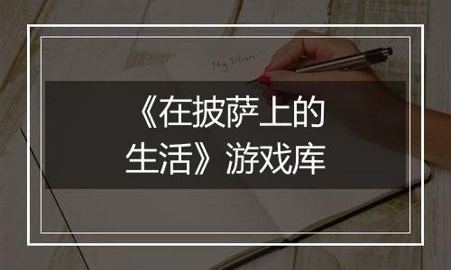 《在披萨上的生活》游戏库