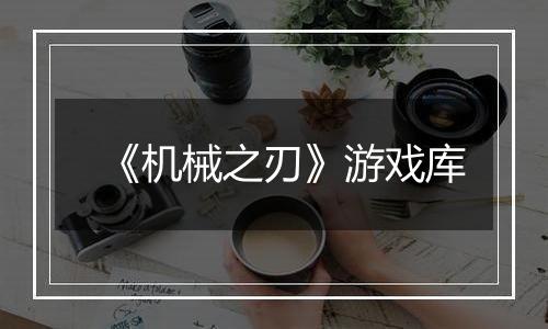 《机械之刃》游戏库