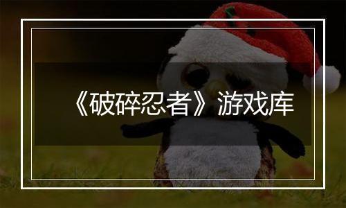 《破碎忍者》游戏库