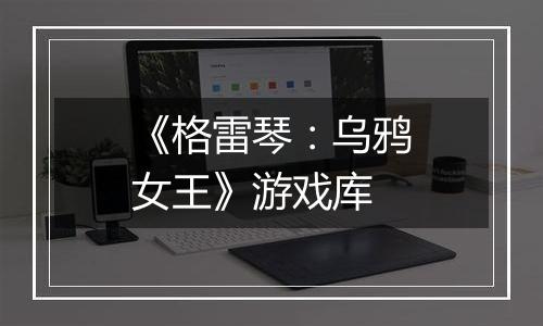 《格雷琴：乌鸦女王》游戏库