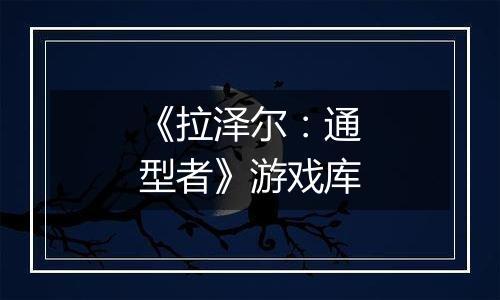 《拉泽尔：通型者》游戏库