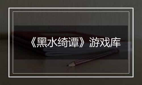 《黑水绮谭》游戏库