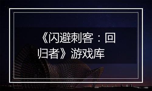 《闪避刺客：回归者》游戏库