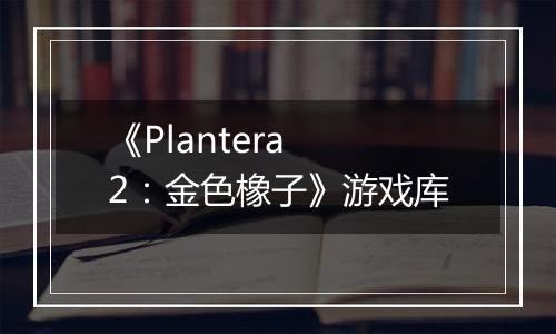 《Plantera 2：金色橡子》游戏库