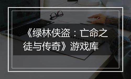 《绿林侠盗：亡命之徒与传奇》游戏库