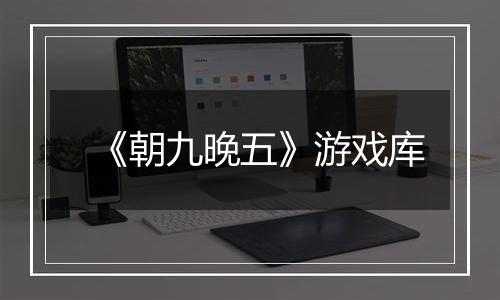《朝九晚五》游戏库