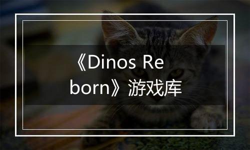 《Dinos Reborn》游戏库