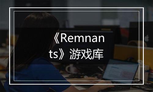 《Remnants》游戏库