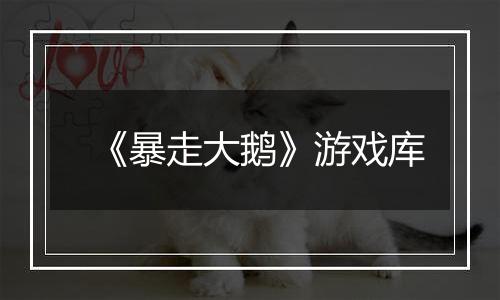 《暴走大鹅》游戏库