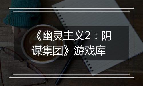 《幽灵主义2：阴谋集团》游戏库