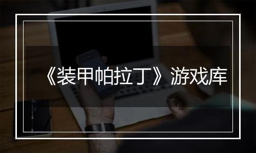 《装甲帕拉丁》游戏库