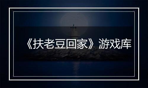 《扶老豆回家》游戏库