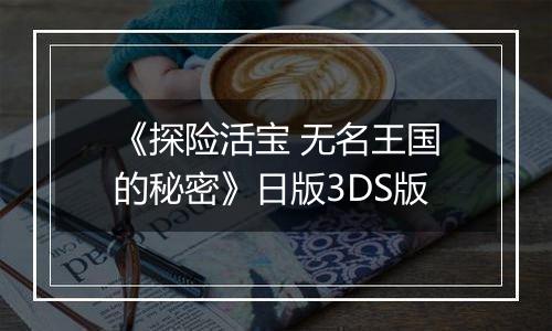 《探险活宝 无名王国的秘密》日版3DS版