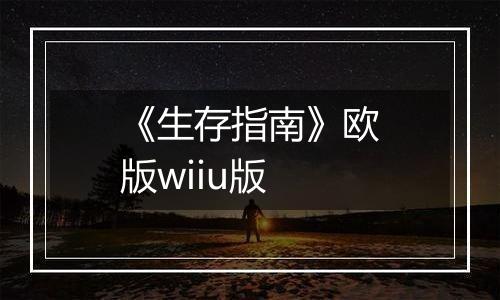 《生存指南》欧版wiiu版