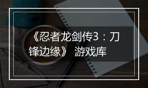 《忍者龙剑传3：刀锋边缘》 游戏库