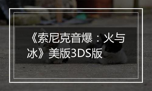 《索尼克音爆：火与冰》美版3DS版