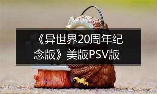 《异世界20周年纪念版》美版PSV版