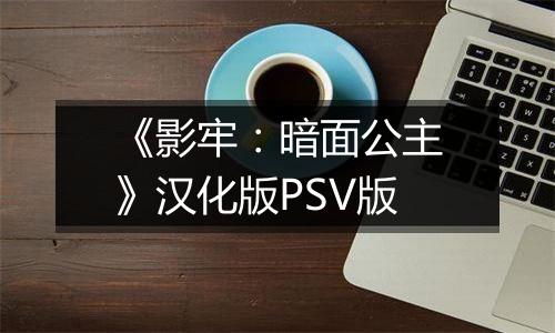 《影牢：暗面公主》汉化版PSV版
