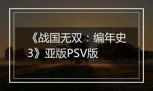 《战国无双：编年史3》亚版PSV版