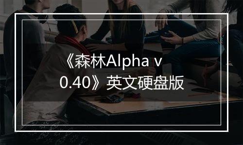 《森林Alpha v0.40》英文硬盘版