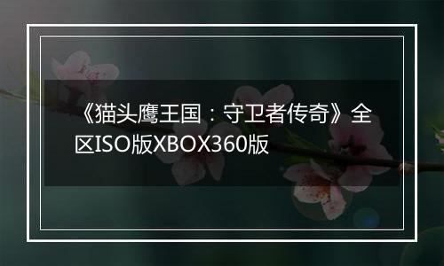 《猫头鹰王国：守卫者传奇》全区ISO版XBOX360版