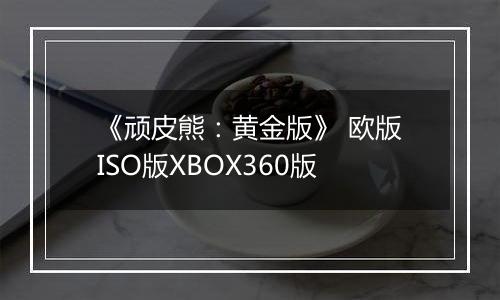 《顽皮熊：黄金版》 欧版ISO版XBOX360版