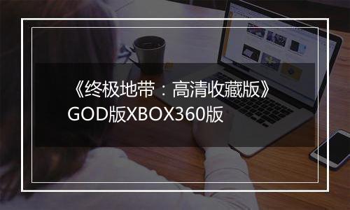 《终极地带：高清收藏版》 GOD版XBOX360版