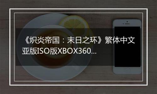 《炽炎帝国:末日之环》繁体中文亚版ISO版XBOX360版