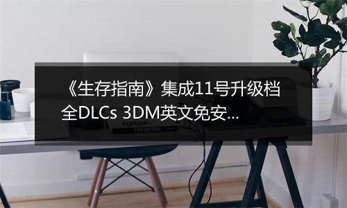 《生存指南》集成11号升级档 全DLCs 3DM英文免安装版