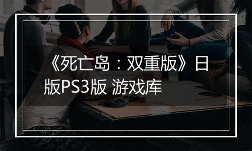《死亡岛：双重版》日版PS3版 游戏库