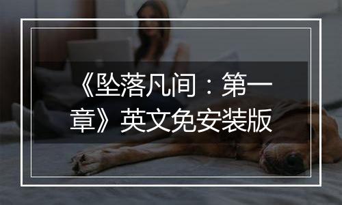 《坠落凡间：第一章》英文免安装版