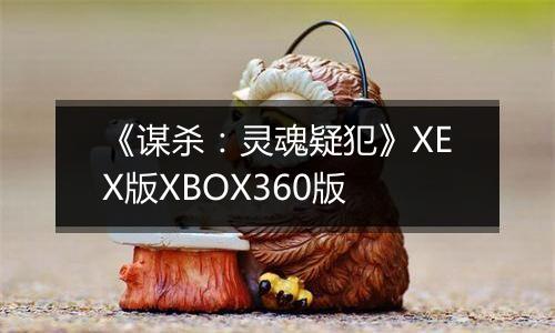 《谋杀：灵魂疑犯》XEX版XBOX360版