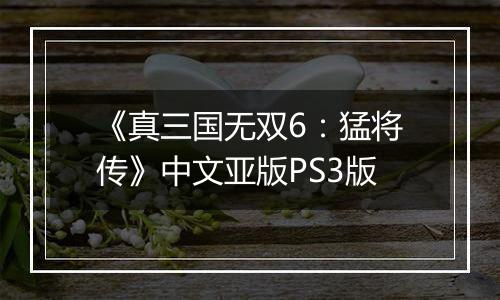 《真三国无双6：猛将传》中文亚版PS3版