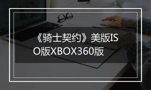 《骑士契约》美版ISO版XBOX360版