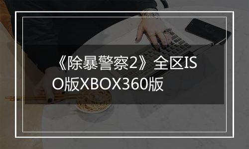 《除暴警察2》全区ISO版XBOX360版